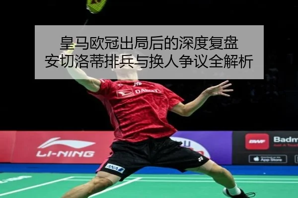 皇马欧冠出局后的深度复盘 安切洛蒂排兵与换人争议全解析